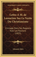 Lettre A M. de Lamartine Sur La Verite Du Christianisme: Envisage Dans Ses Rapports Avec Les Passions (1835) 1168019486 Book Cover