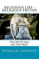 Religious Lies - Religious Truths: It's Time To Tell The Truth! 1475243987 Book Cover