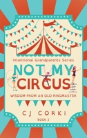 Not My Circus: Wisdom from an Old Ringmaster B0CGTQFTQL Book Cover