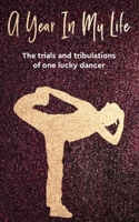 A Year In My Life: The trials and tribulations of one lucky dancer B0892DFXN4 Book Cover