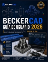 GUÍA DE USUARIO DE BECKERCAD 2026: Herramientas esenciales, técnicas de dibujo técnico y habilidades de modelado 3D (Spanish Edition) B0H17WKJBS Book Cover