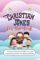 Christian Jokes for the Soul: A Joyful Collection of Faith, Fun, and Inspirational Humor for Adults and Kids B0DPLGTVC5 Book Cover