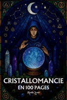 La Cristallomancie: les principes fondamentaux en 100 pages (French Edition) B0FR4QC4ZG Book Cover