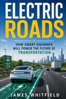 Electric Roads: How Smart Highways Will Power the Future of Transportation B0H7N8B13Z Book Cover