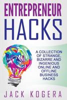 Entrepreneur Hacks: A Collection of Strange, Bizarre and Ingenious Online and Offline Business Hacks 1534819347 Book Cover