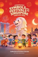 UNDERSTAND SYMBOLS AND FESTIVALS OF SINGAPORE THROUGH KIDS: Collection of 6 Short Stories B0CGWPD9PB Book Cover