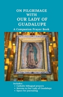 On Pilgrimage with Our Lady of Guadalupe: A Companion Prayer Book B0GZY6374J Book Cover