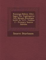 Konunga-Boken: Eller, Sagor Om Ynglingarne Och Norges Konungar Intill AR 1177, Volume 2 - Primary Source Edition 1019178469 Book Cover