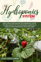 HYDROPONICS SYSTEM: How to build and manage the Hydroponic system . The new concept of the sustainable gardening in order to grow vegetables, fruits and Herbs B088VWSV9C Book Cover