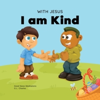 With Jesus I am Kind: An Easter children's Christian story about Jesus' kindness, compassion, and forgiveness to inspire kids to do the same in their ... ages 3-5, 6-8, 9-10 1990681069 Book Cover