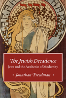 The Jewish Decadence: Jews and the Aesthetics of Modernity 022658108X Book Cover