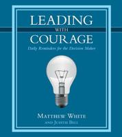 Leading with Courage: Daily Reminders for the Decision Maker 1512716235 Book Cover