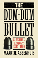 The Dum-Dum Bullet: A Lethal History, 1850–1950 1009712918 Book Cover