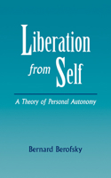 Liberation from Self: A Theory of Personal Autonomy 0521041333 Book Cover