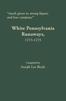Much Given to Strong Liquor, and Low Company: White Pennsylvania Runaways, 1773-1775 0806358432 Book Cover
