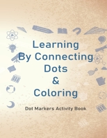 Learning By Connecting Dots & Coloring: 44 pages Dot Markers Activity Book, Easy Guided BIG DOTS, Gift For Kids, Preschool, Kids Activity Coloring Boo B08W3FK5MD Book Cover