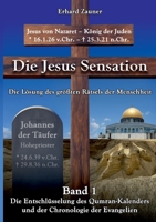 Die Jesus Sensation - Die Lösung des größten Rätsels der Menschheit Band 1: Die Entschlüsselung des Qumran-Kalenders und der Chronologie der Evangelien (German Edition) 3819205829 Book Cover