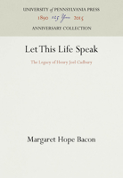 Let This Life Speak: The Legacy of Henry Joel Cadbury 0812280458 Book Cover
