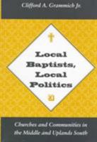 Local Baptists, Local Politics: Churches and Communities in the Middle and Uplands South 1572330457 Book Cover