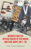 Mendota and the Restive Rivers of the Indian and Civil Wars 1861-'65 1639456589 Book Cover