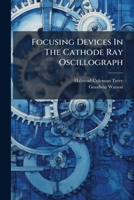 Focusing Devices In The Cathode Ray Oscillograph... 1271388545 Book Cover