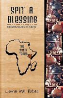Spit A Blessing: Remembrances of Kenya-The Sotik Years 1449949932 Book Cover