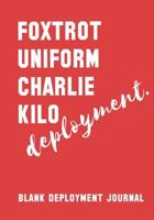 Foxtrot Uniform Charlie Kilo Deployment: Blank Deployment Journal: F**k Deployment Blank Journal Diary Notebook, Deployment Journal for Spouses, Deployment Journal Gift, Blank Journal 250 Pages, Funny 1721740643 Book Cover