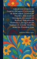 Girlhood Stories of Famous Women: Clothilde of Burgundy, Judith of France, Dagmar of Denmark, Eleanor of Poitou, Philippa of Hainault, Jacquelin of Hainault, Louise VigeÿÃ(c), Martha Washington 1025679733 Book Cover