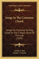 Songs In The Common Chord: Songs For Everyone To Sing, Tuned To The C Major Chord Of This Life 0548634793 Book Cover