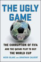 The Ugly Game: The Corruption of FIFA and the Qatari Plot to Buy the World Cup 147114934X Book Cover