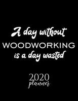 A Day Without Woodworking Is A Day Wasted 2020 Planner: Nice 2020 Calendar for Woodworking Fan | Christmas Gift Idea Woodworking Theme | Woodworking Lover Journal for 2020 | 120 pages 8.5x11 inches 167084322X Book Cover
