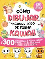 Cómo dibujar «casi» todo de forma kawaii: 300 dibujos paso a paso de animales, fantasía, comida, personajes y otras cosas increíbles! (Cómo Dibujar para Niños) B0FYVCKP9P Book Cover