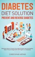 Diabetes Diet Solution: Prevent and Reverse Diabetes: Discover How to Control Your Blood Sugar and Live Heathy, Even if You're Diagnosed with Type 1 or 2 Diabetes 1952083397 Book Cover