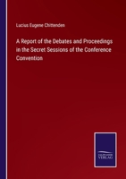A Report of the Debates and Proceedings in the Secret Sessions of the Conference Convention 3752590904 Book Cover