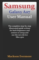 Samsung Galaxy A07 User Manual: The complete step-by-step illustrated guide written for both beginners and seniors to setup and use the new device like a pro B0FWYKLXD5 Book Cover