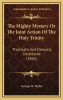 The Mighty Mystery; Or, the Joint Action of the Holy Trinity Practically and Devoutly Considered 0353930032 Book Cover