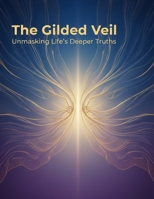 The Gilded Veil: Unmasking Life'S Deeper Truths B0HDHJ62YR Book Cover