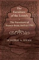 The Furniture of the Louis's The Furniture of France from 1643 to 1793 1447444310 Book Cover