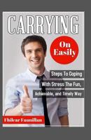 Carrying on Easily: Steps to Coping with Stress the Fun, Achievable and Timely Way 1518870821 Book Cover