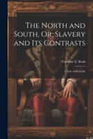 The North and South, Or, Slavery and Its Contrasts: A Tale of Real Life 1021917915 Book Cover