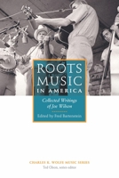 Roots Music in America: Collected Writings of Joe Wilson 162190315X Book Cover