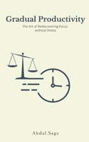 Gradual Productivity: The Art of Rediscovering Focus without Stress B0DRW9W86W Book Cover