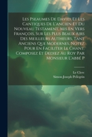 Les Pseaumes De David, Et Les Cantiques De L'ancien Et Du Nouveau Testament, Mis En Vers François, Sur Les Plus Beaux Airs Des Meilleurs Autheurs, ... Au Roy Par Monsieur L'abbé P 1022261649 Book Cover