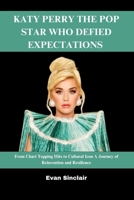 KATY PERRY THE POP STAR WHO DEFIED EXPECTATIONS B0F5X1TFKL Book Cover