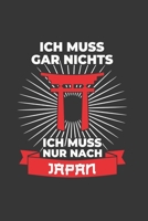 Japan Notizbuch: Ich Muss Gar Nichts - Ich Muss Nur Nach Japan / 6x9 Zoll / 120 karierte Seiten 1712572806 Book Cover