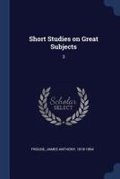 Short Studies On Great Subjects, Volume 3... 1410218023 Book Cover