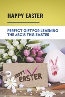 Happy Easter: Perfect Gift For Learning The ABC's This Easter: Learning The Alphabet Activities B094H2373H Book Cover