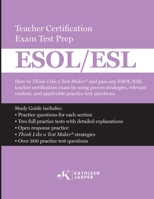 Think Like a Test Maker ESOL/ESL Teacher Certification Exam Test Prep: How to pass any ESOL/ESL teacher certification exam using proven strategies, ... and applicable practice test questions. B09KNGF8MH Book Cover