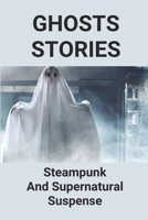 Ghosts Stories: Steampunk And Supernatural Suspense: Steampunk Fanfiction B096TJMX61 Book Cover