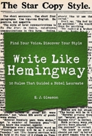 Write Like Hemingway: Find Your Voice, Discover Your Style Using the 10 Rules That Guided A Nobel Laureate 1604338873 Book Cover